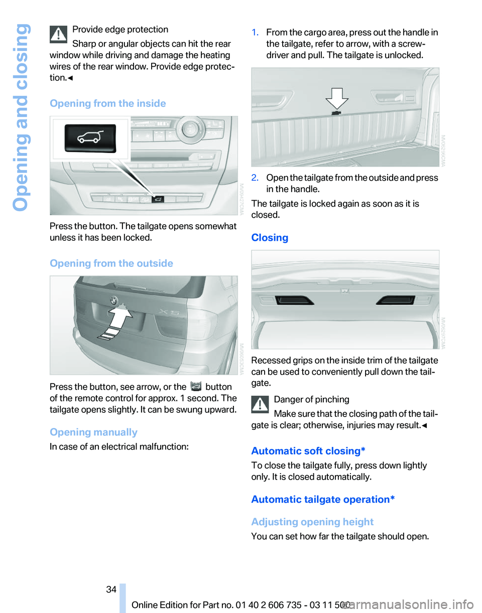 BMW X5M 2012  Owners Manual Provide edge protection
Sharp or angular objects can hit the rear
window while driving and damage the heating
wires of the rear window. Provide edge protec‐
tion.◀
Opening from the inside Press th
