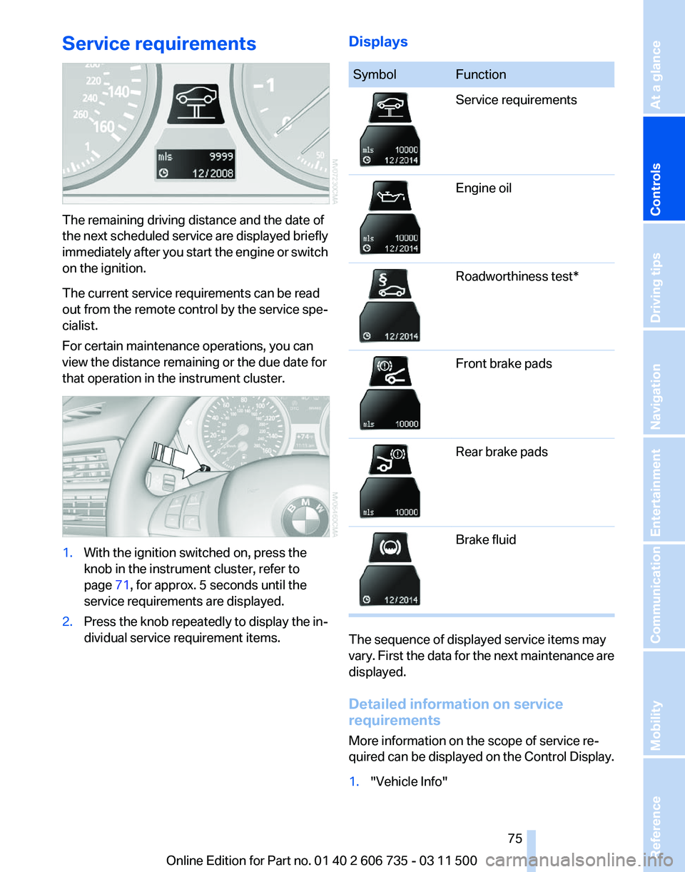 BMW X5M 2012 Owners Manual Service requirements
The remaining driving distance and the date of
the
next scheduled service are displayed briefly
immediately after you start the engine or switch
on the ignition.
The current serv BMW X5M 2012 Owners Manual Service requirements
The remaining driving distance and the date of
the
next scheduled service are displayed briefly
immediately after you start the engine or switch
on the ignition.
The current serv