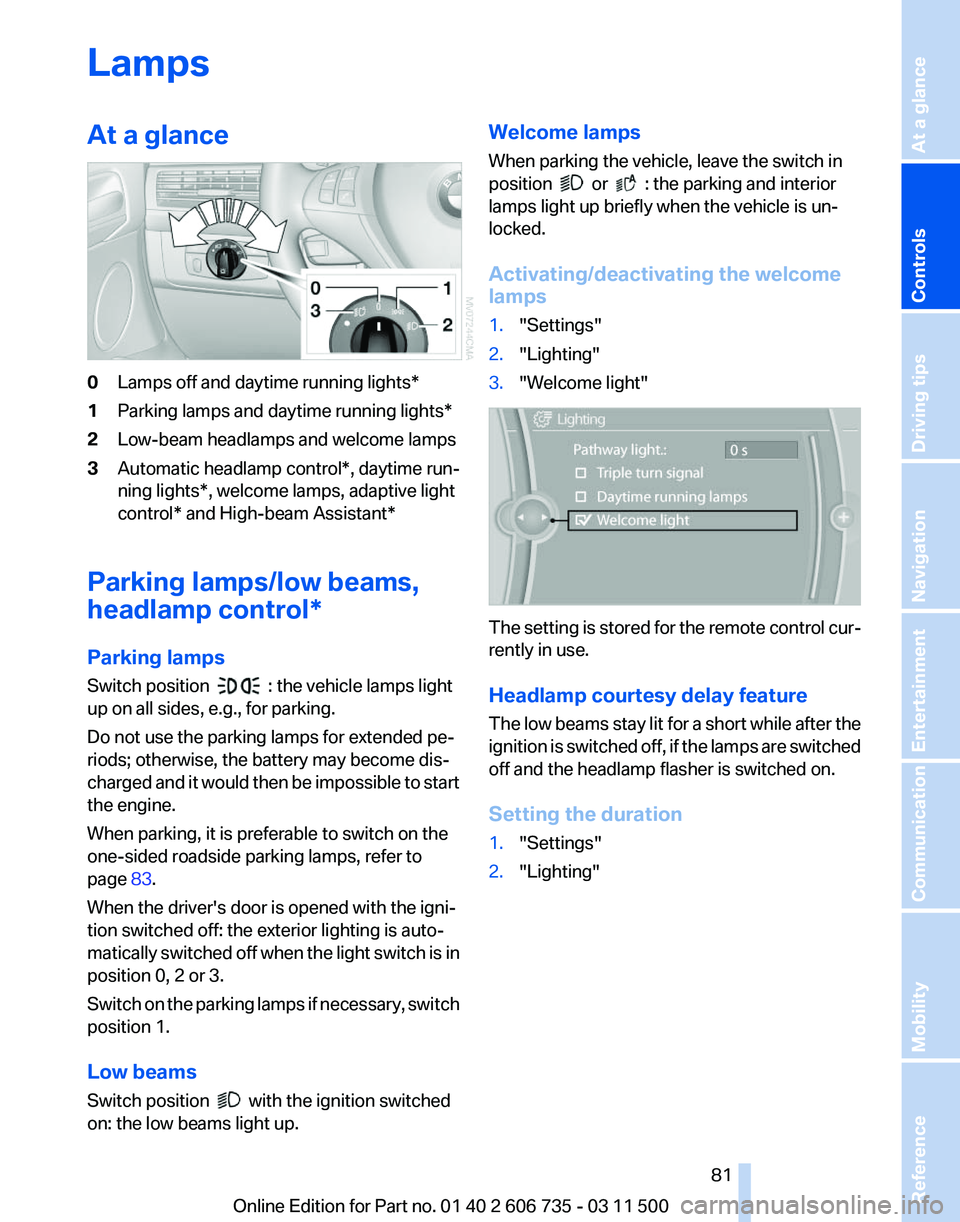 BMW X5M 2012 Owners Manual Lamps
At a glance
0
Lamps off and daytime running lights*
1 Parking lamps and daytime running lights*
2 Low-beam headlamps and welcome lamps
3 Automatic headlamp control*, daytime run‐
ning lights*, BMW X5M 2012 Owners Manual Lamps
At a glance
0
Lamps off and daytime running lights*
1 Parking lamps and daytime running lights*
2 Low-beam headlamps and welcome lamps
3 Automatic headlamp control*, daytime run‐
ning lights*,