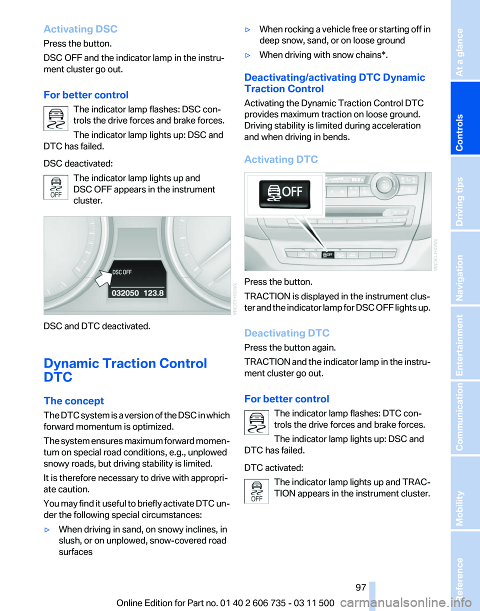 BMW X5M 2012 Owners Manual Activating DSC
Press the button.
DSC OFF and the indicator lamp in the instru‐
ment cluster go out.
For better control
The indicator lamp flashes: DSC con‐
trols the drive forces and brake forces. BMW X5M 2012 Owners Manual Activating DSC
Press the button.
DSC OFF and the indicator lamp in the instru‐
ment cluster go out.
For better control
The indicator lamp flashes: DSC con‐
trols the drive forces and brake forces.