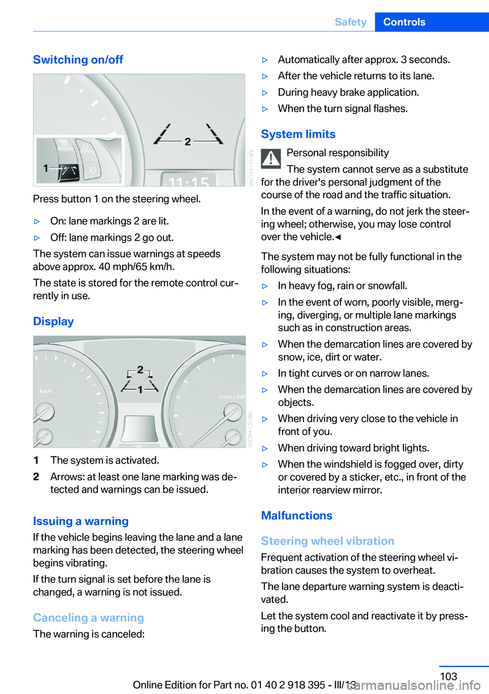 BMW X5 XDRIVE 35I 2013  Owners Manual Switching on/off
Press button 1 on the steering wheel.
▷On: lane markings 2 are lit.▷Off: lane markings 2 go out.
The system can issue warnings at speeds
above approx. 40 mph/65 km/h.
The state is