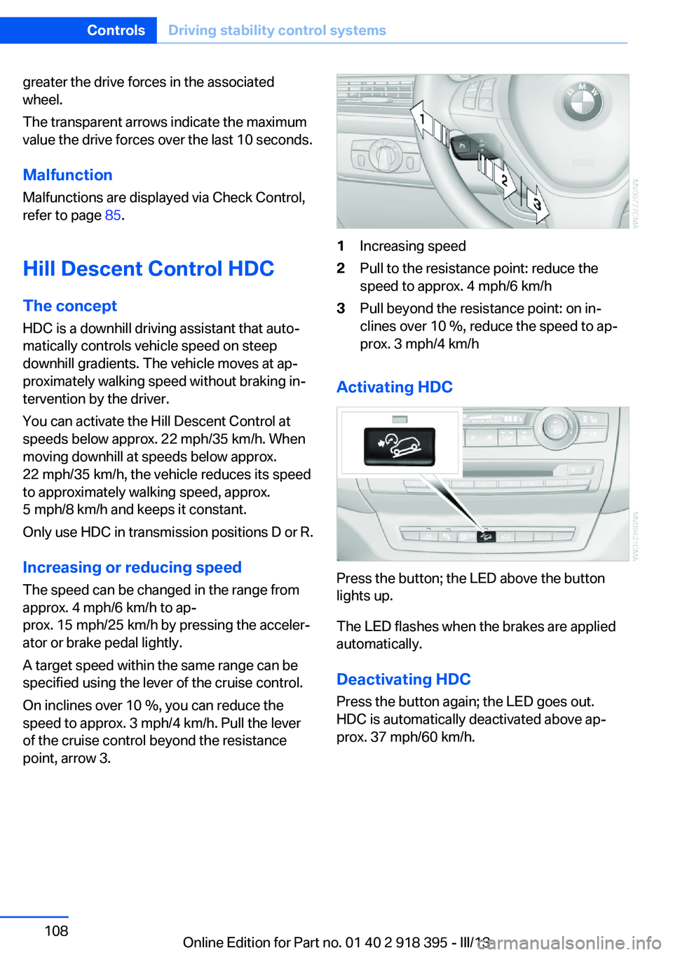 BMW X5 XDRIVE 35I 2013  Owners Manual greater the drive forces in the associated
wheel.
The transparent arrows indicate the maximum
value the drive forces over the last 10 seconds.
Malfunction
Malfunctions are displayed via Check Control,