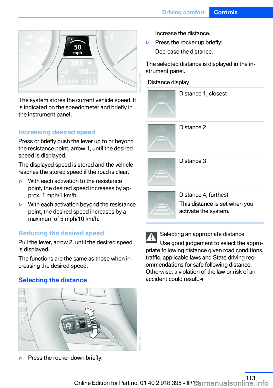 BMW X5 XDRIVE 35I 2013  Owners Manual The system stores the current vehicle speed. It
is indicated on the speedometer and briefly in
the instrument panel.
Increasing desired speed
Press or briefly push the lever up to or beyond
the resist