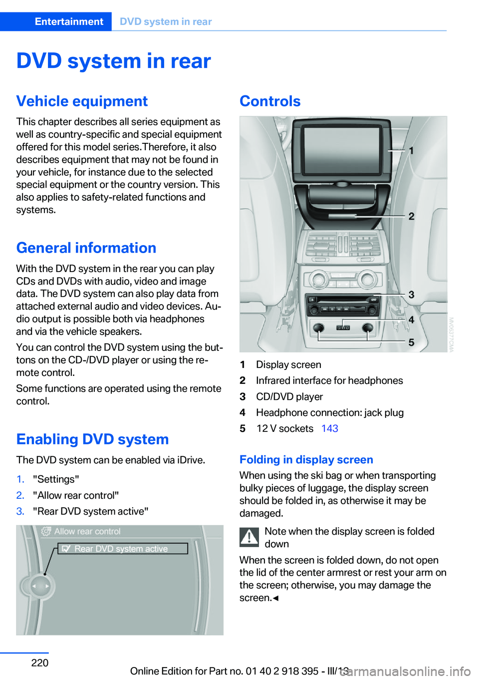 BMW X5 XDRIVE 35I 2013  Owners Manual DVD system in rearVehicle equipmentThis chapter describes all series equipment as
well as country-specific and special equipment
offered for this model series.Therefore, it also
describes equipment th