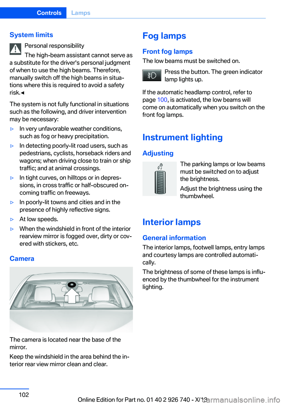 BMW X5 XDRIVE35D 2014 Owners Manual System limitsPersonal responsibility
The high-beam assistant cannot serve as
a substitute for the driver's personal judgment
of when to use the high beams. Therefore,
manually switch off the high BMW X5 XDRIVE35D 2014 Owners Manual System limitsPersonal responsibility
The high-beam assistant cannot serve as
a substitute for the driver's personal judgment
of when to use the high beams. Therefore,
manually switch off the high