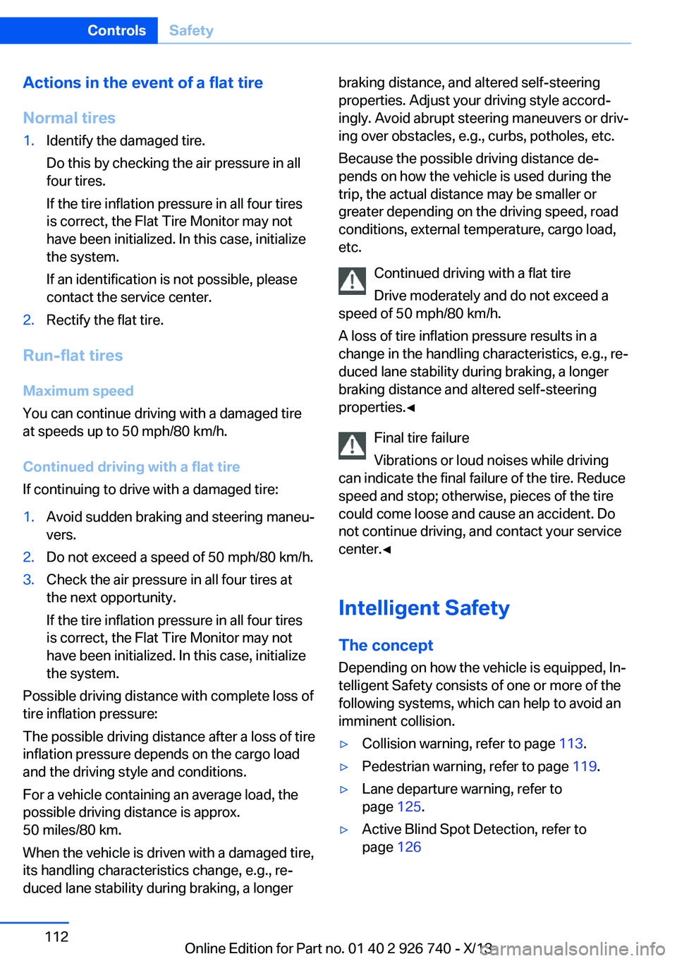 BMW X5 XDRIVE35D 2014 Owners Manual Actions in the event of a flat tire
Normal tires1.Identify the damaged tire.
Do this by checking the air pressure in all
four tires.
If the tire inflation pressure in all four tires
is correct, the Fl BMW X5 XDRIVE35D 2014 Owners Manual Actions in the event of a flat tire
Normal tires1.Identify the damaged tire.
Do this by checking the air pressure in all
four tires.
If the tire inflation pressure in all four tires
is correct, the Fl