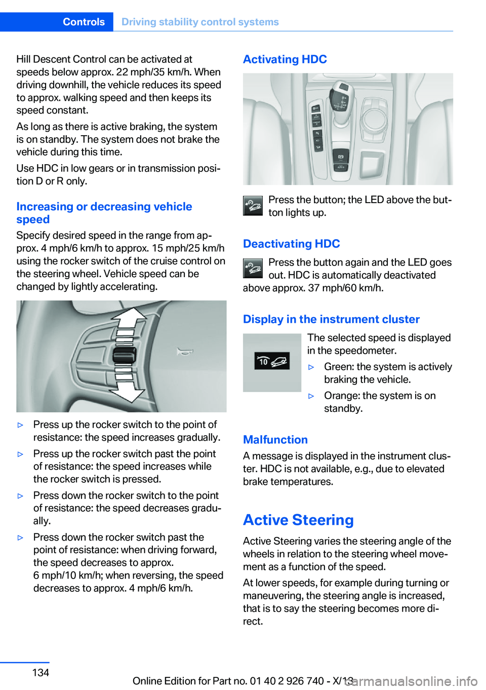 BMW X5 XDRIVE35D 2014 Owners Manual Hill Descent Control can be activated at
speeds below approx. 22 mph/35 km/h. When
driving downhill, the vehicle reduces its speed
to approx. walking speed and then keeps its
speed constant.
As long a BMW X5 XDRIVE35D 2014 Owners Manual Hill Descent Control can be activated at
speeds below approx. 22 mph/35 km/h. When
driving downhill, the vehicle reduces its speed
to approx. walking speed and then keeps its
speed constant.
As long a