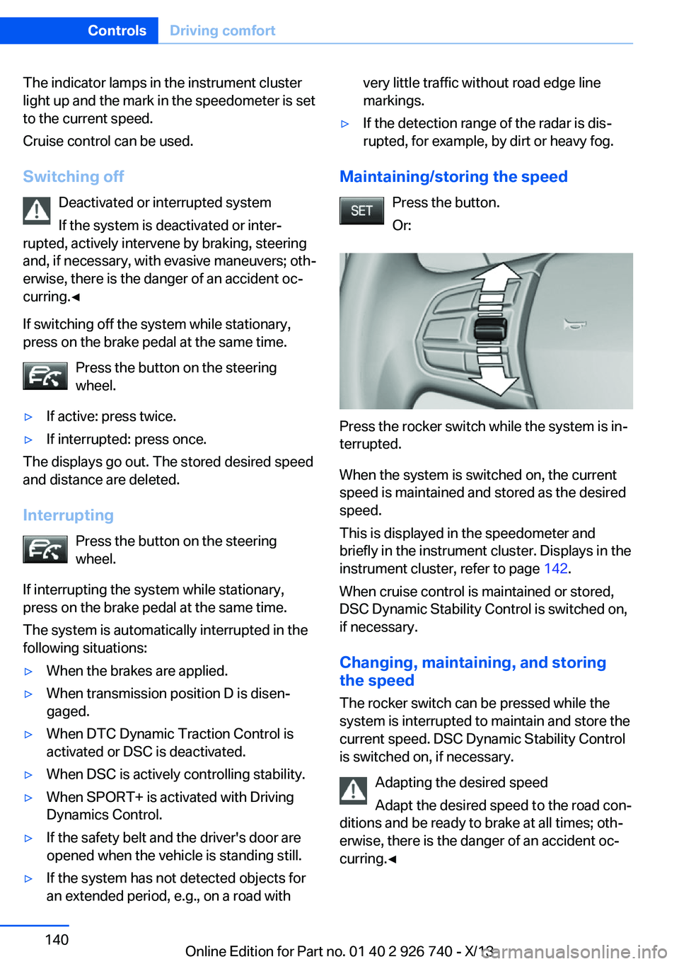 BMW X5 XDRIVE35D 2014 Owners Manual The indicator lamps in the instrument cluster
light up and the mark in the speedometer is set
to the current speed.
Cruise control can be used.
Switching off Deactivated or interrupted system
If the s BMW X5 XDRIVE35D 2014 Owners Manual The indicator lamps in the instrument cluster
light up and the mark in the speedometer is set
to the current speed.
Cruise control can be used.
Switching off Deactivated or interrupted system
If the s