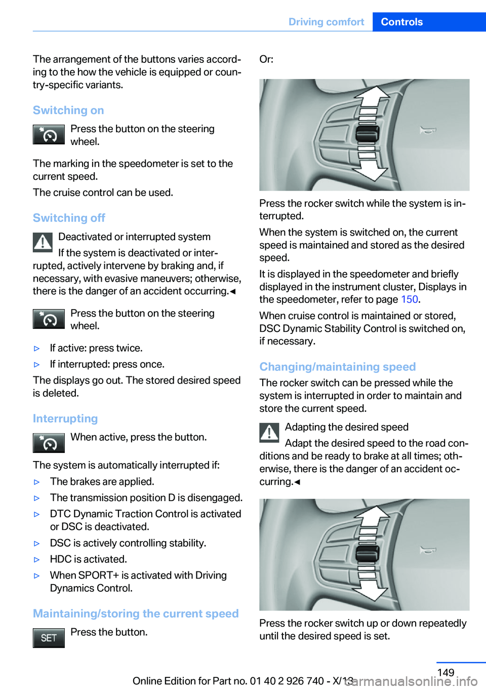 BMW X5 XDRIVE35D 2014 Owners Manual The arrangement of the buttons varies accord‐
ing to the how the vehicle is equipped or coun‐
try-specific variants.
Switching on Press the button on the steering
wheel.
The marking in the speedom BMW X5 XDRIVE35D 2014 Owners Manual The arrangement of the buttons varies accord‐
ing to the how the vehicle is equipped or coun‐
try-specific variants.
Switching on Press the button on the steering
wheel.
The marking in the speedom
