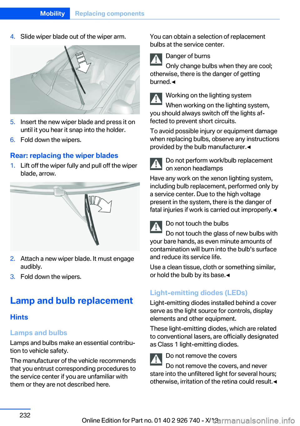 BMW X5 XDRIVE35D 2014  Owners Manual 4.Slide wiper blade out of the wiper arm.5.Insert the new wiper blade and press it on
until it you hear it snap into the holder.6.Fold down the wipers.
Rear: replacing the wiper blades
1.Lift off the 