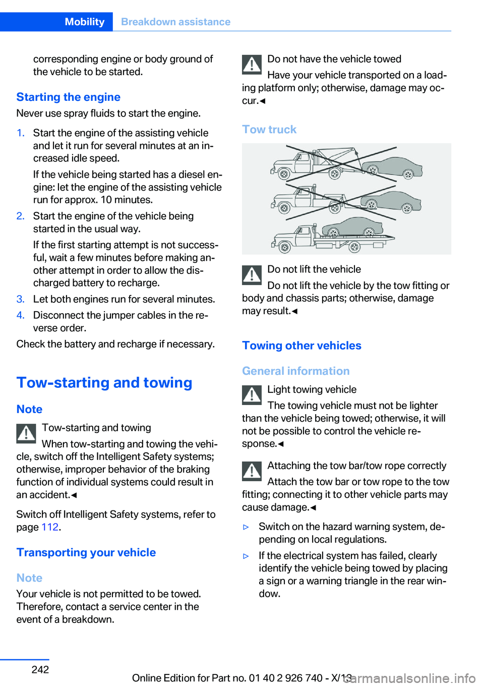 BMW X5 XDRIVE35D 2014 Owners Manual corresponding engine or body ground of
the vehicle to be started.
Starting the engine
Never use spray fluids to start the engine.
1.Start the engine of the assisting vehicle
and let it run for several BMW X5 XDRIVE35D 2014 Owners Manual corresponding engine or body ground of
the vehicle to be started.
Starting the engine
Never use spray fluids to start the engine.
1.Start the engine of the assisting vehicle
and let it run for several