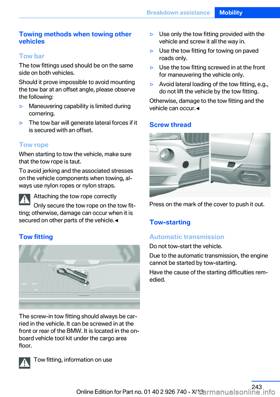 BMW X5 XDRIVE35D 2014 Owners Manual Towing methods when towing other
vehicles
Tow bar The tow fittings used should be on the same
side on both vehicles.
Should it prove impossible to avoid mounting
the tow bar at an offset angle, please BMW X5 XDRIVE35D 2014 Owners Manual Towing methods when towing other
vehicles
Tow bar The tow fittings used should be on the same
side on both vehicles.
Should it prove impossible to avoid mounting
the tow bar at an offset angle, please