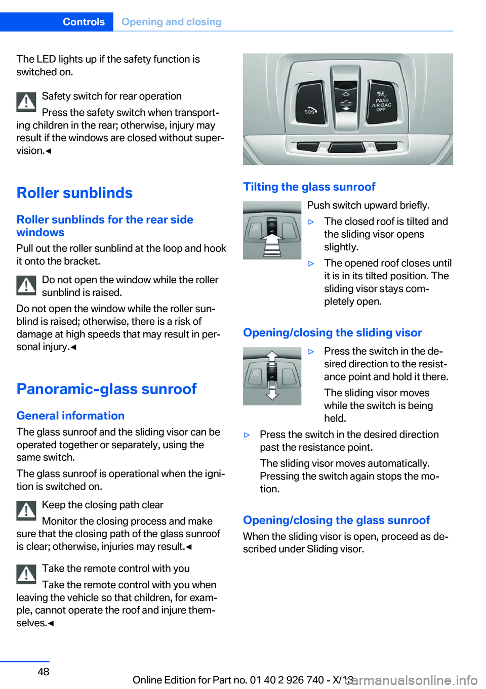 BMW X5 XDRIVE35D 2014  Owners Manual The LED lights up if the safety function is
switched on.
Safety switch for rear operation
Press the safety switch when transport‐
ing children in the rear; otherwise, injury may
result if the window