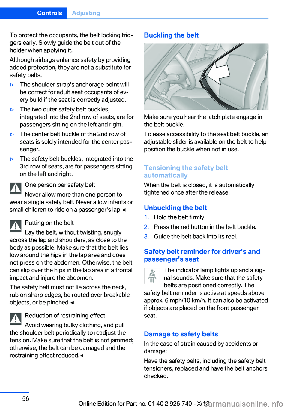 BMW X5 XDRIVE35D 2014 Owners Manual To protect the occupants, the belt locking trig‐
gers early. Slowly guide the belt out of the
holder when applying it.
Although airbags enhance safety by providing
added protection, they are not a s BMW X5 XDRIVE35D 2014 Owners Manual To protect the occupants, the belt locking trig‐
gers early. Slowly guide the belt out of the
holder when applying it.
Although airbags enhance safety by providing
added protection, they are not a s