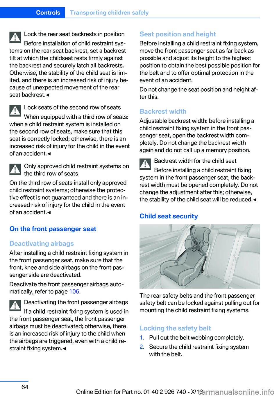 BMW X5 XDRIVE35D 2014 Owners Manual Lock the rear seat backrests in position
Before installation of child restraint sys‐
tems on the rear seat backrest, set a backrest
tilt at which the childseat rests firmly against
the backrest and BMW X5 XDRIVE35D 2014 Owners Manual Lock the rear seat backrests in position
Before installation of child restraint sys‐
tems on the rear seat backrest, set a backrest
tilt at which the childseat rests firmly against
the backrest and