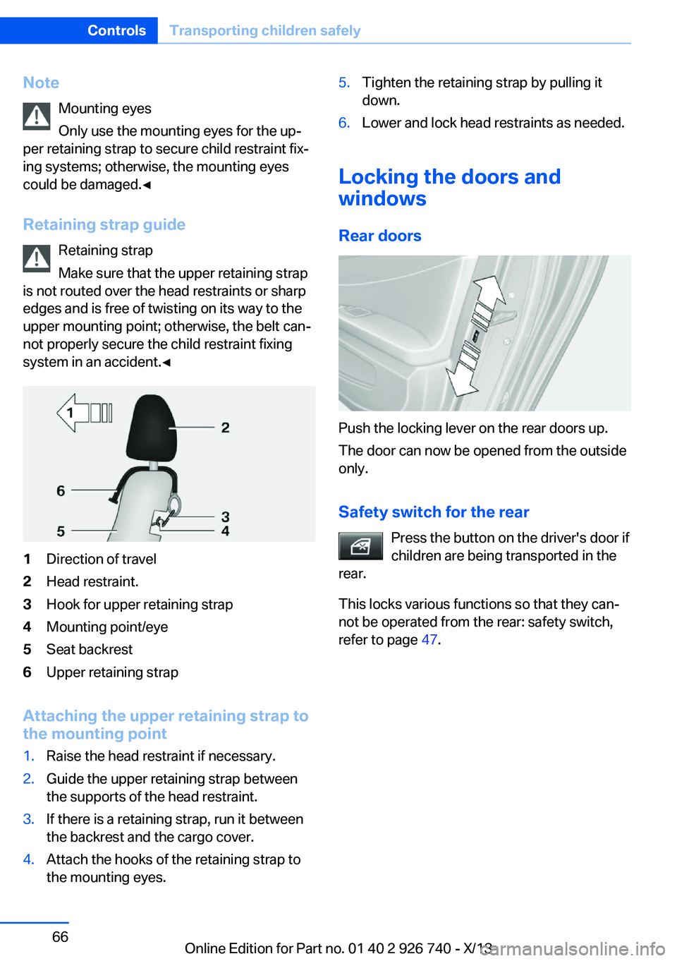 BMW X5 XDRIVE35D 2014 Owners Manual Note
Mounting eyes
Only use the mounting eyes for the up‐
per retaining strap to secure child restraint fix‐
ing systems; otherwise, the mounting eyes
could be damaged.◀
Retaining strap guide
Re BMW X5 XDRIVE35D 2014 Owners Manual Note
Mounting eyes
Only use the mounting eyes for the up‐
per retaining strap to secure child restraint fix‐
ing systems; otherwise, the mounting eyes
could be damaged.◀
Retaining strap guide
Re