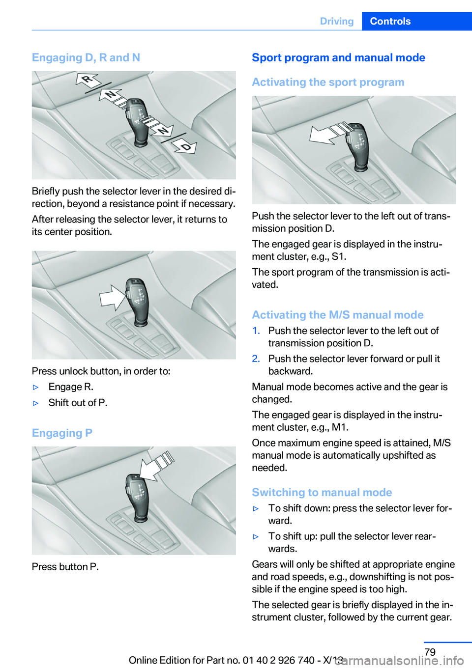 BMW X5 XDRIVE35D 2014 Owners Manual Engaging D, R and N
Briefly push the selector lever in the desired di‐
rection, beyond a resistance point if necessary.
After releasing the selector lever, it returns to
its center position.
Press u BMW X5 XDRIVE35D 2014 Owners Manual Engaging D, R and N
Briefly push the selector lever in the desired di‐
rection, beyond a resistance point if necessary.
After releasing the selector lever, it returns to
its center position.
Press u