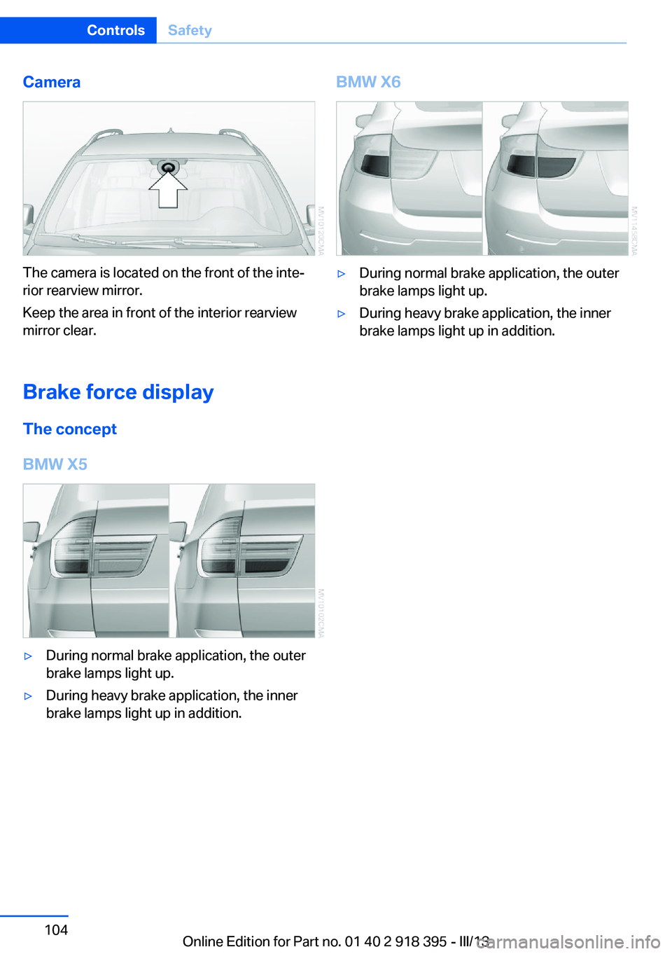 BMW X5 XDRIVE 35I PREMIUM 2013  Owners Manual Camera
The camera is located on the front of the inte‐
rior rearview mirror.
Keep the area in front of the interior rearview
mirror clear.
Brake force display The concept
BMW X5
▷During normal bra