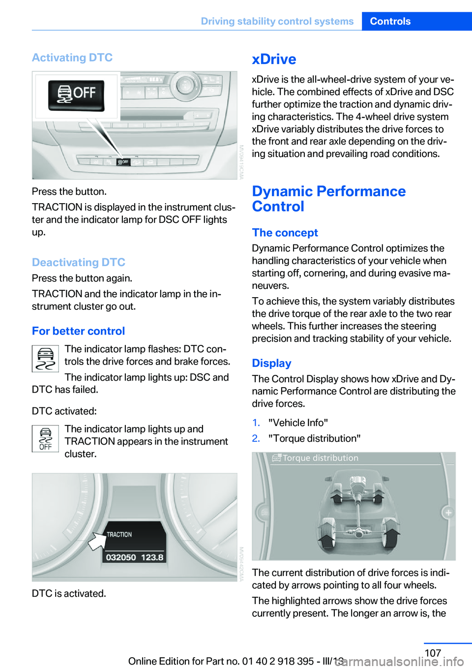 BMW X5 XDRIVE 35I PREMIUM 2013  Owners Manual Activating DTC
Press the button.
TRACTION is displayed in the instrument clus‐
ter and the indicator lamp for DSC OFF lights
up.
Deactivating DTC
Press the button again.
TRACTION and the indicator l