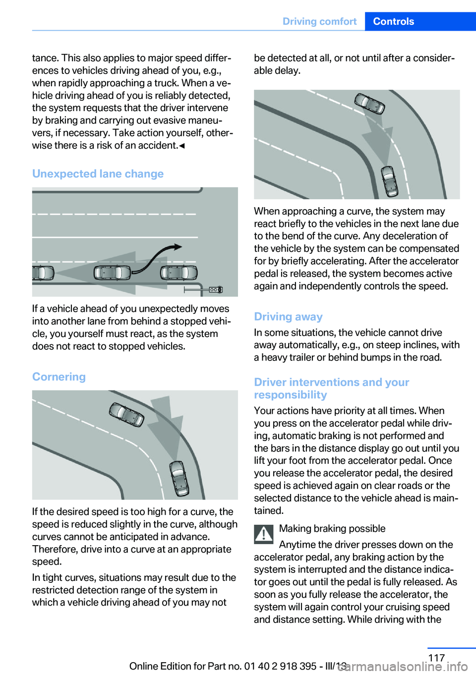BMW X5 XDRIVE 35I PREMIUM 2013  Owners Manual tance. This also applies to major speed differ‐
ences to vehicles driving ahead of you, e.g.,
when rapidly approaching a truck. When a ve‐
hicle driving ahead of you is reliably detected,
the syst