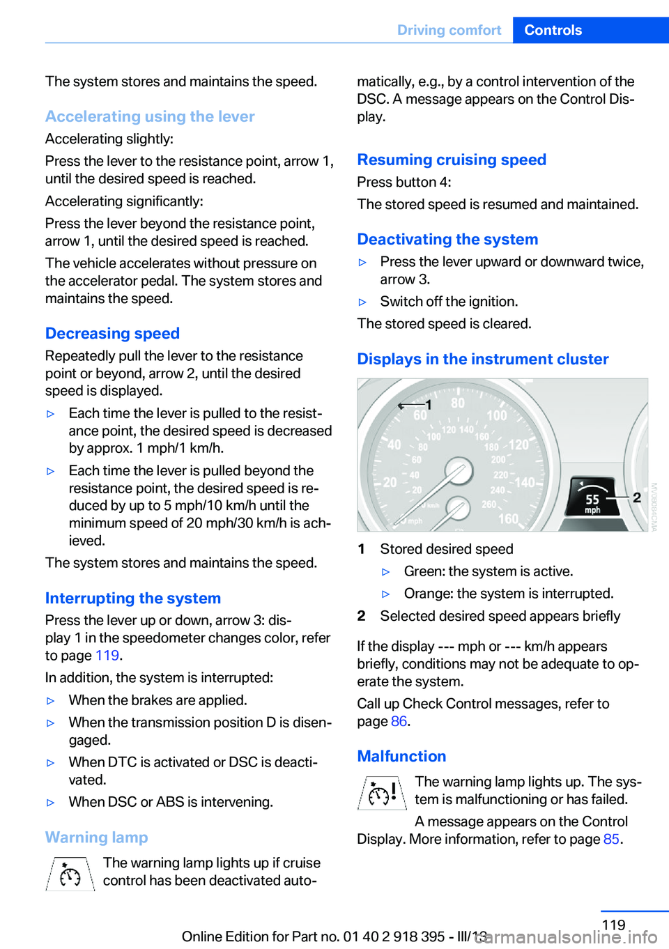 BMW X5 XDRIVE 35I PREMIUM 2013  Owners Manual The system stores and maintains the speed.
Accelerating using the lever Accelerating slightly:
Press the lever to the resistance point, arrow 1,
until the desired speed is reached.
Accelerating signif