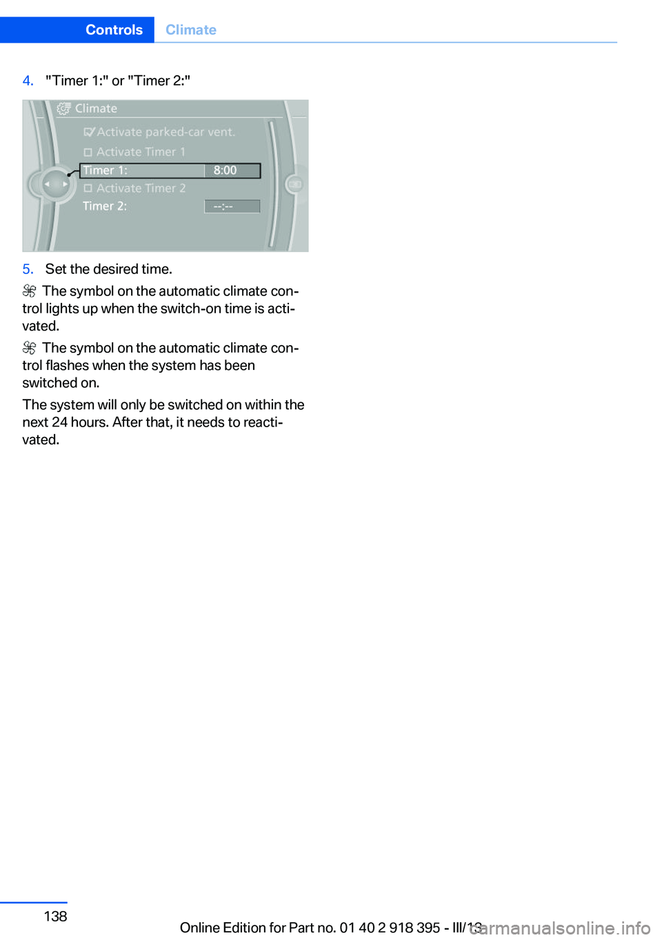 BMW X5 XDRIVE 35I PREMIUM 2013  Owners Manual 4."Timer 1:" or "Timer 2:"5.Set the desired time.
  The symbol on the automatic climate con‐
trol lights up when the switch-on time is acti‐
vated.
  The symbol on the automatic cl
