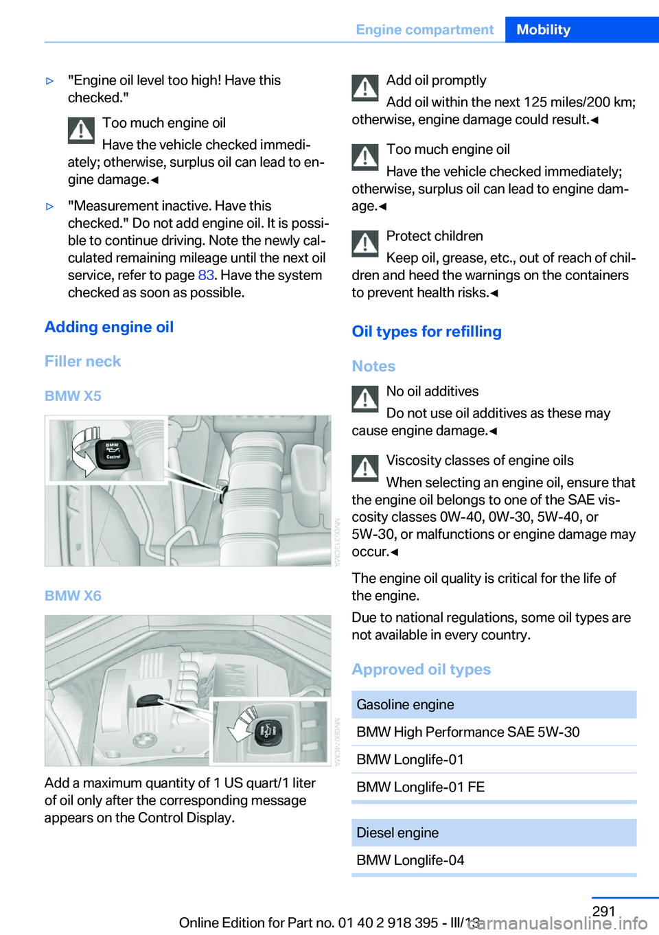 BMW X5 XDRIVE 35I PREMIUM 2013  Owners Manual ▷"Engine oil level too high! Have this
checked."
Too much engine oil
Have the vehicle checked immedi‐
ately; otherwise, surplus oil can lead to en‐
gine damage.◀▷"Measurement ina