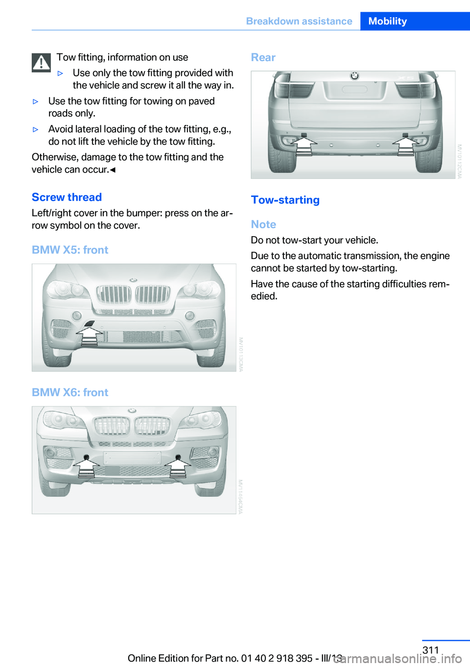BMW X5 XDRIVE 35I PREMIUM 2013  Owners Manual Tow fitting, information on use▷Use only the tow fitting provided with
the vehicle and screw it all the way in.▷Use the tow fitting for towing on paved
roads only.▷Avoid lateral loading of the t