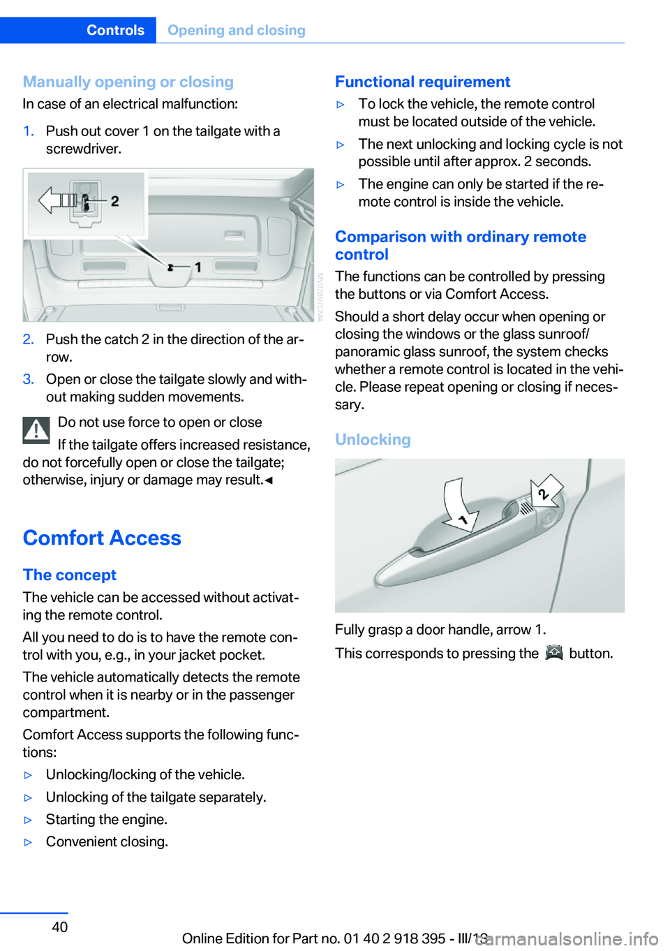 BMW X5 XDRIVE 35I PREMIUM 2013  Owners Manual Manually opening or closing
In case of an electrical malfunction:1.Push out cover 1 on the tailgate with a
screwdriver.2.Push the catch 2 in the direction of the ar‐
row.3.Open or close the tailgate