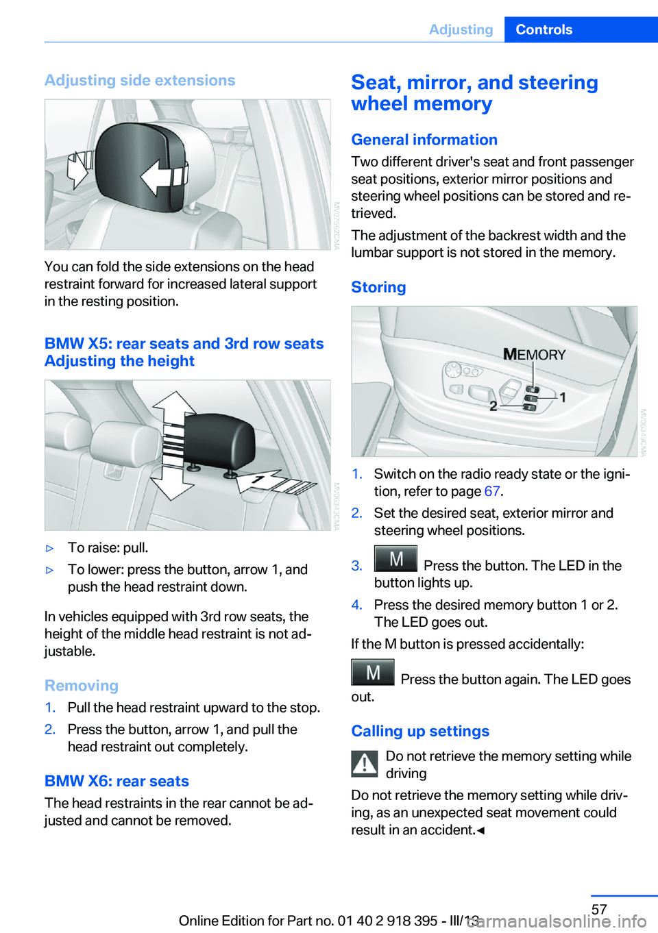 BMW X5 XDRIVE 35I PREMIUM 2013 Owners Manual Adjusting side extensions
You can fold the side extensions on the head
restraint forward for increased lateral support
in the resting position.
BMW X5: rear seats and 3rd row seats
Adjusting the heigh BMW X5 XDRIVE 35I PREMIUM 2013 Owners Manual Adjusting side extensions
You can fold the side extensions on the head
restraint forward for increased lateral support
in the resting position.
BMW X5: rear seats and 3rd row seats
Adjusting the heigh