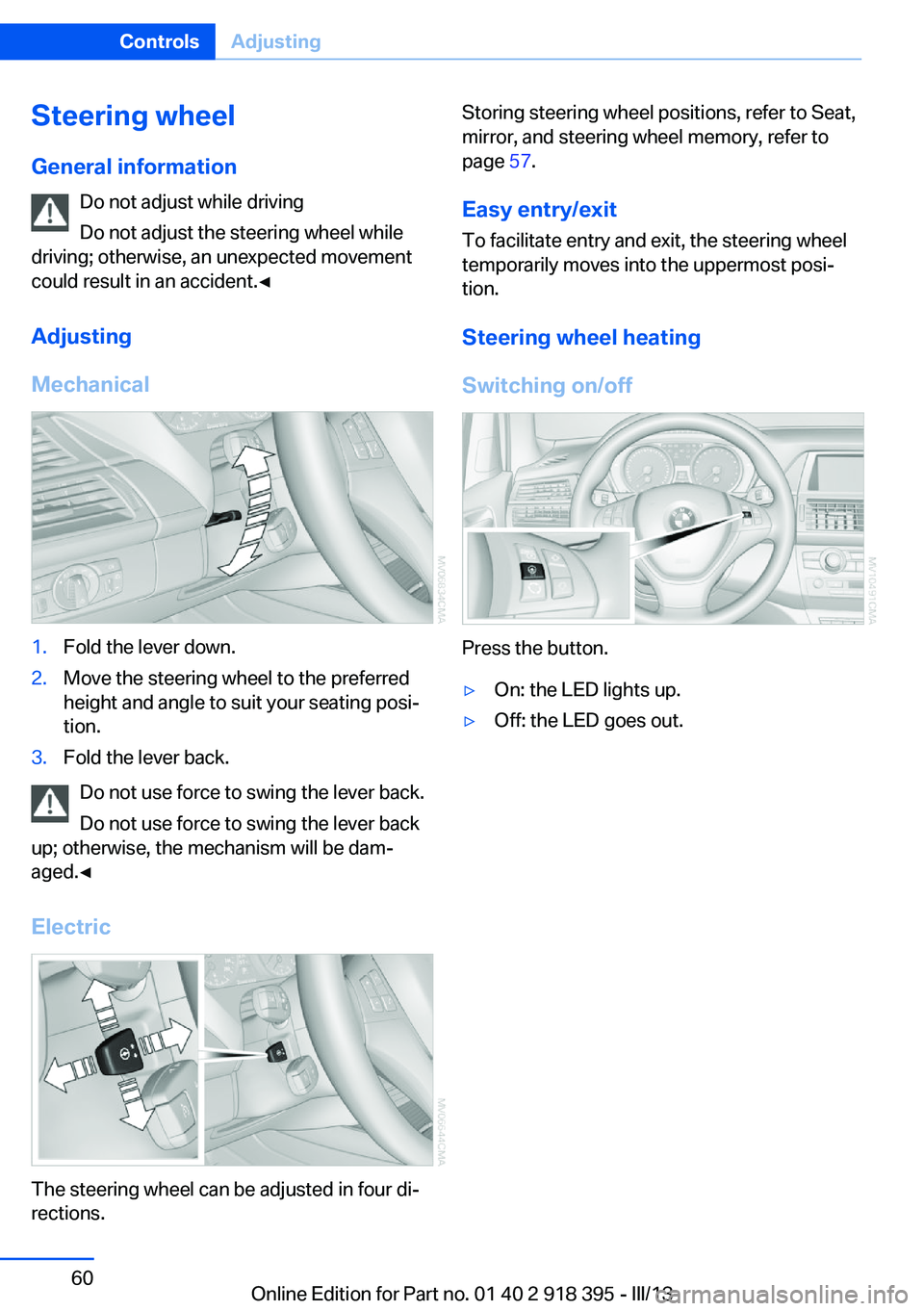 BMW X5 XDRIVE 35I PREMIUM 2013  Owners Manual Steering wheel
General information Do not adjust while driving
Do not adjust the steering wheel while
driving; otherwise, an unexpected movement
could result in an accident.◀
Adjusting
Mechanical1.F