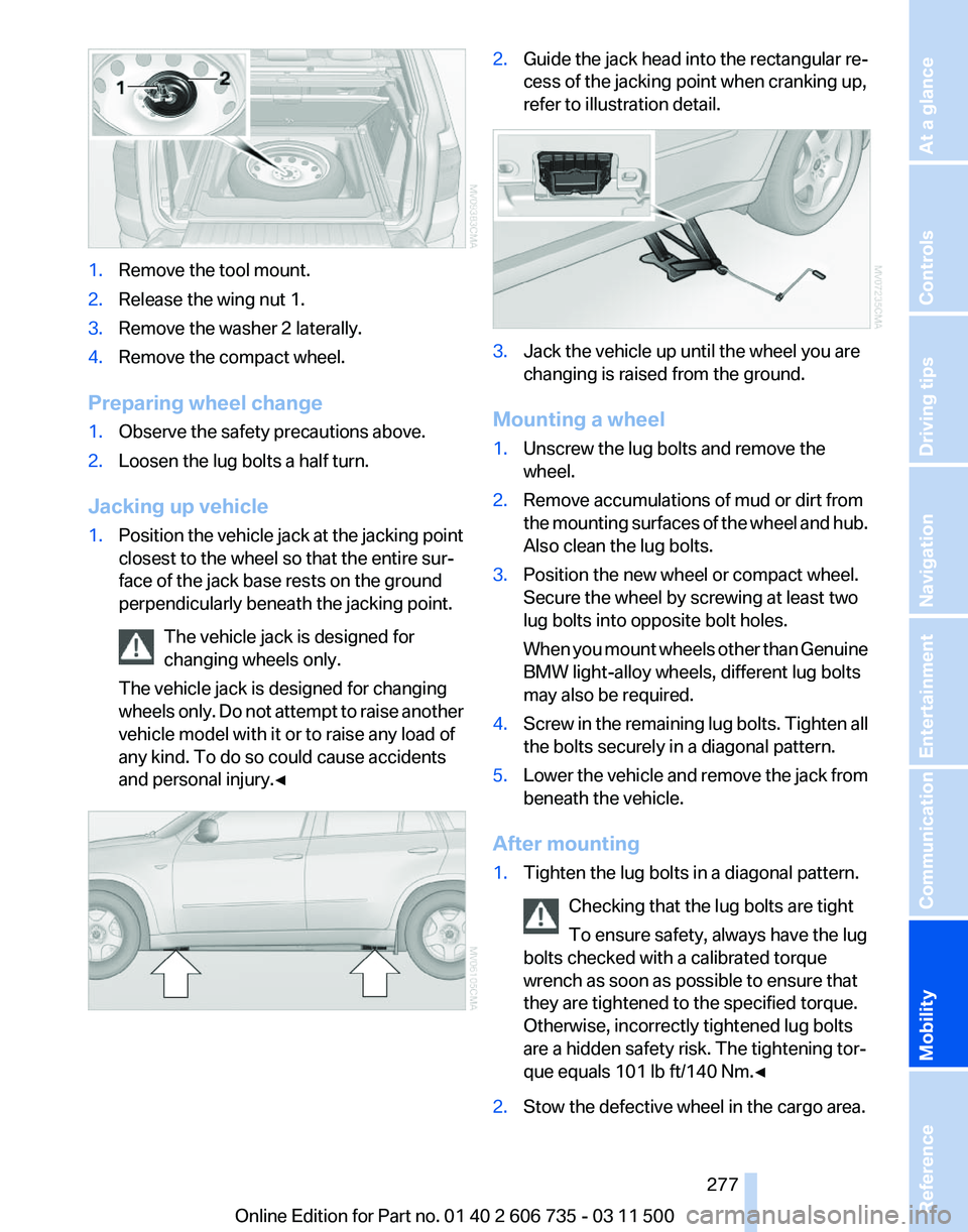 BMW X5 XDRIVE 35I PREMIUM 2012  Owners Manual 1.
Remove the tool mount.
2. Release the wing nut 1.
3. Remove the washer 2 laterally.
4. Remove the compact wheel.
Preparing wheel change
1. Observe the safety precautions above.
2. Loosen the lug bo