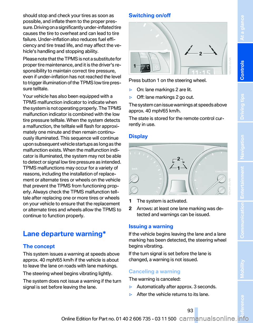 BMW X5 XDRIVE 35I PREMIUM 2012  Owners Manual should stop and check your tires as soon as
possible, and inflate them to the proper pres‐
sure. 
Driving on a significantly under-inflated tire
causes the tire to overheat and can lead to tire
fail