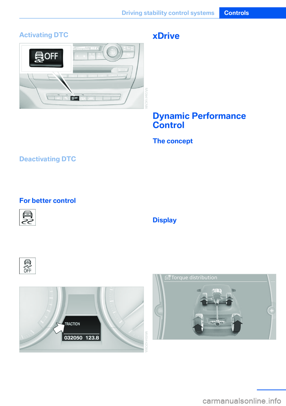 BMW X5 XDRIVE 35I SPORT ACTIVITY 2013  Owners Manual Activating DTC
Press the button.
TRACTION is displayed in the instrument clus‐
ter and the indicator lamp for DSC OFF lights
up.
Deactivating DTC
Press the button again.
TRACTION and the indicator l