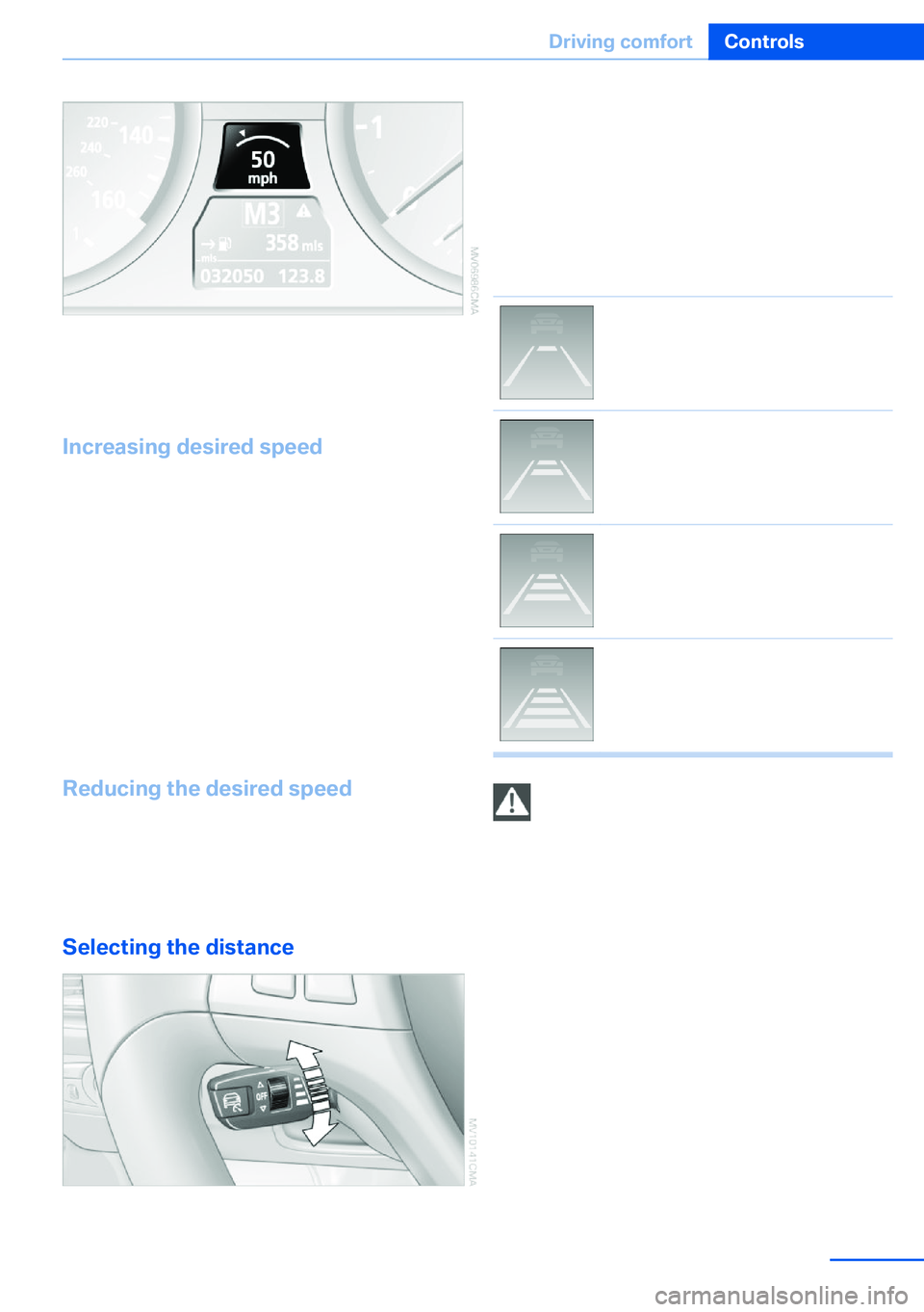 BMW X5 XDRIVE 35I SPORT ACTIVITY 2013  Owners Manual The system stores the current vehicle speed. It
is indicated on the speedometer and briefly in
the instrument panel.
Increasing desired speed
Press or briefly push the lever up to or beyond
the resist