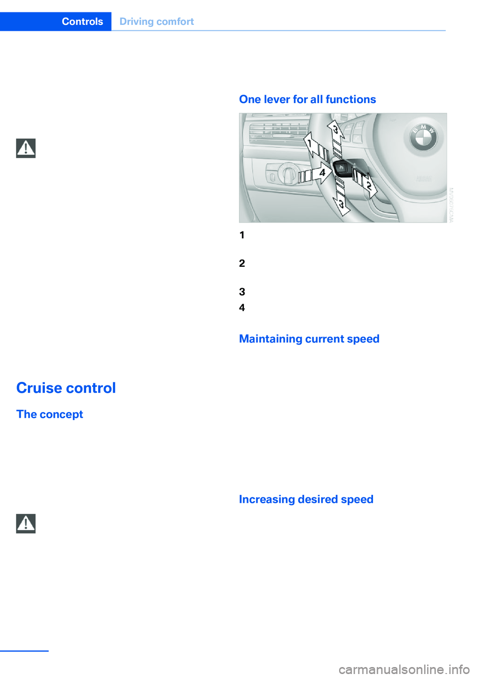 BMW X5 XDRIVE 35I SPORT ACTIVITY 2013  Owners Manual system activated, resting your foot on the acel‐
erator pedal will cause the system not to brake
even if necessary. Be certain that floormats or
other objects on the vehicle floor do not inter‐
fe