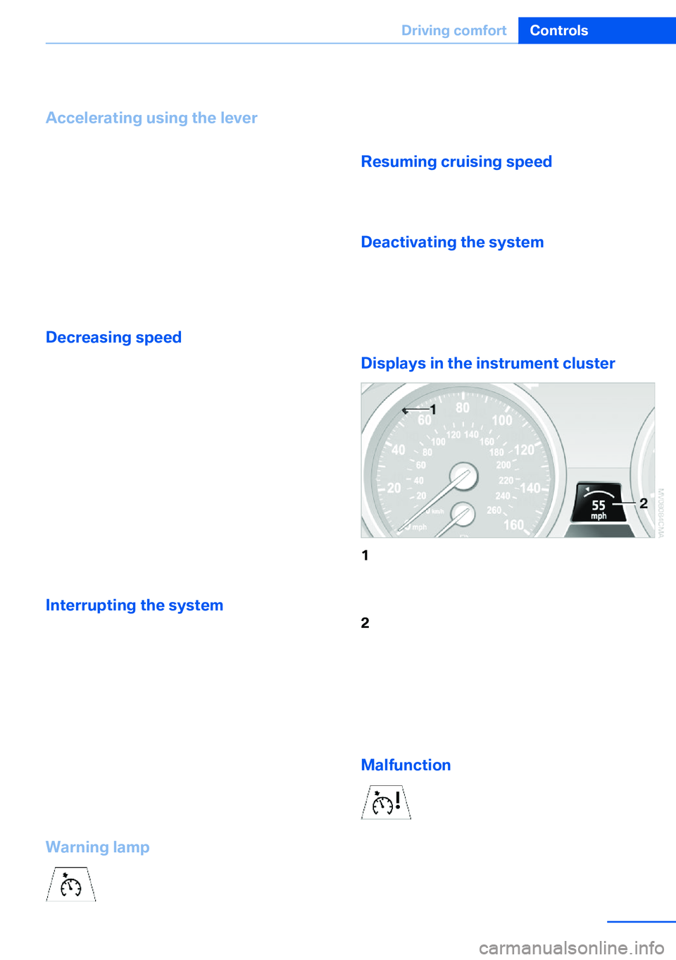 BMW X5 XDRIVE 35I SPORT ACTIVITY 2013  Owners Manual The system stores and maintains the speed.
Accelerating using the lever Accelerating slightly:
Press the lever to the resistance point, arrow 1,
until the desired speed is reached.
Accelerating signif