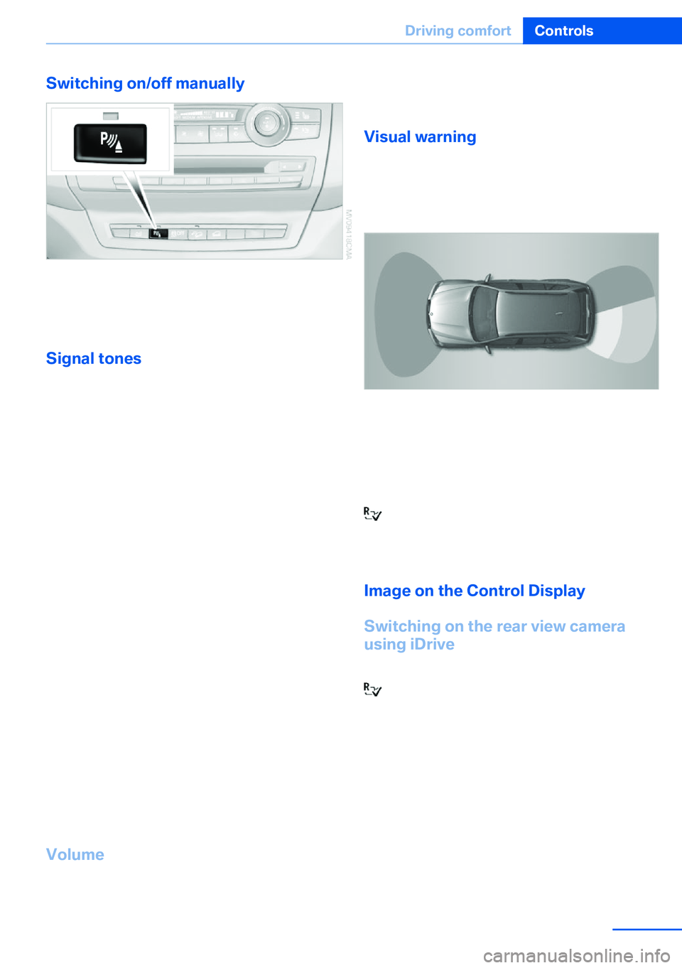 BMW X5 XDRIVE 35I SPORT ACTIVITY 2013  Owners Manual Switching on/off manually
Press the button.
▷On: the LED lights up.▷Off: the LED goes out.
Signal tonesWhen approaching an object, an intermittent
tone is sounded that indicates the position of
th