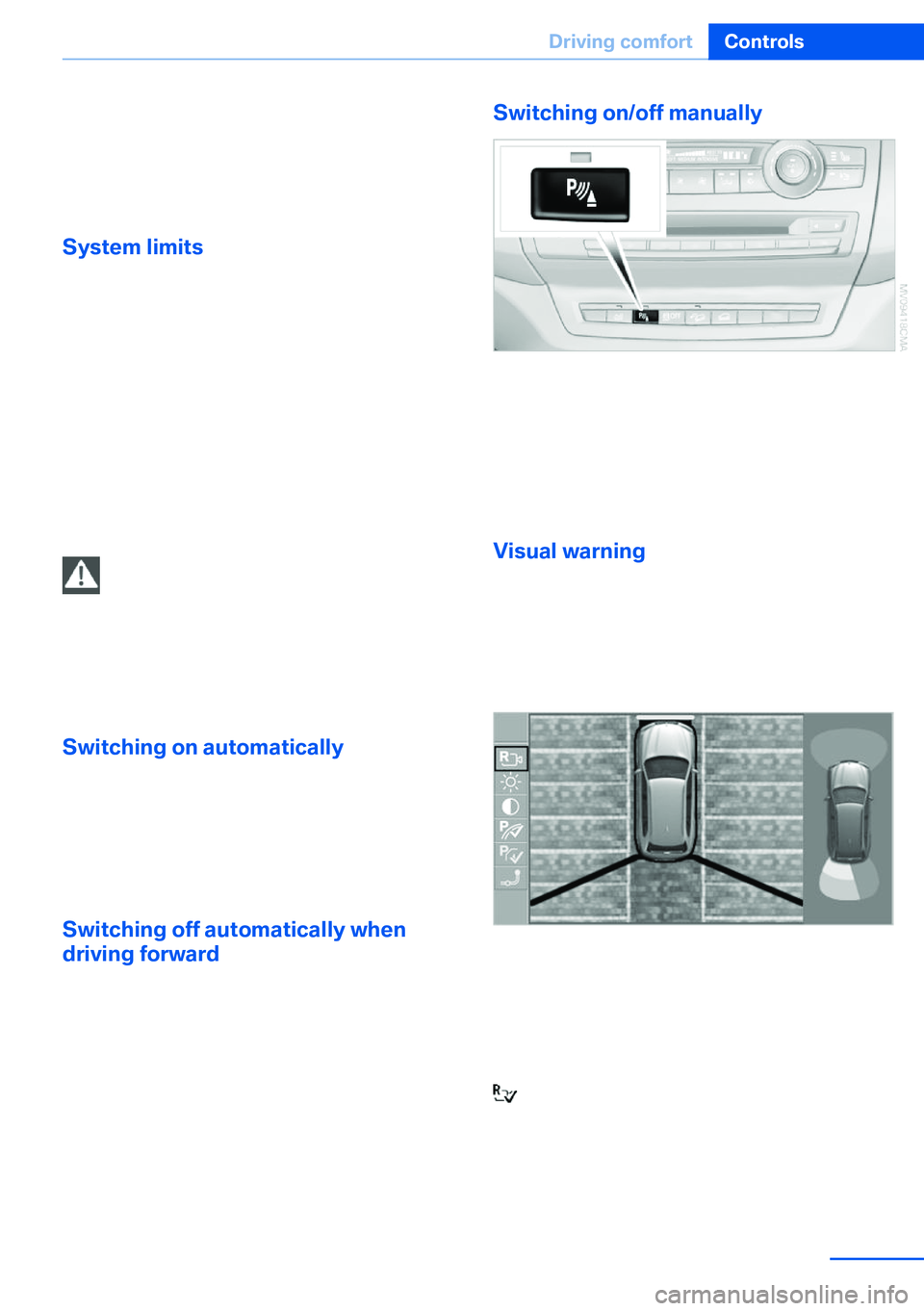 BMW X5 XDRIVE 35I SPORT ACTIVITY 2013  Owners Manual ▷Approx. 7 ft/2 m to the side.▷Approx. 7 ft/2 m to the rear.
Obstacles up to the height of the exterior mir‐
rors are thus detected in a timely fashion.
System limits
Top View cannot be used in 
