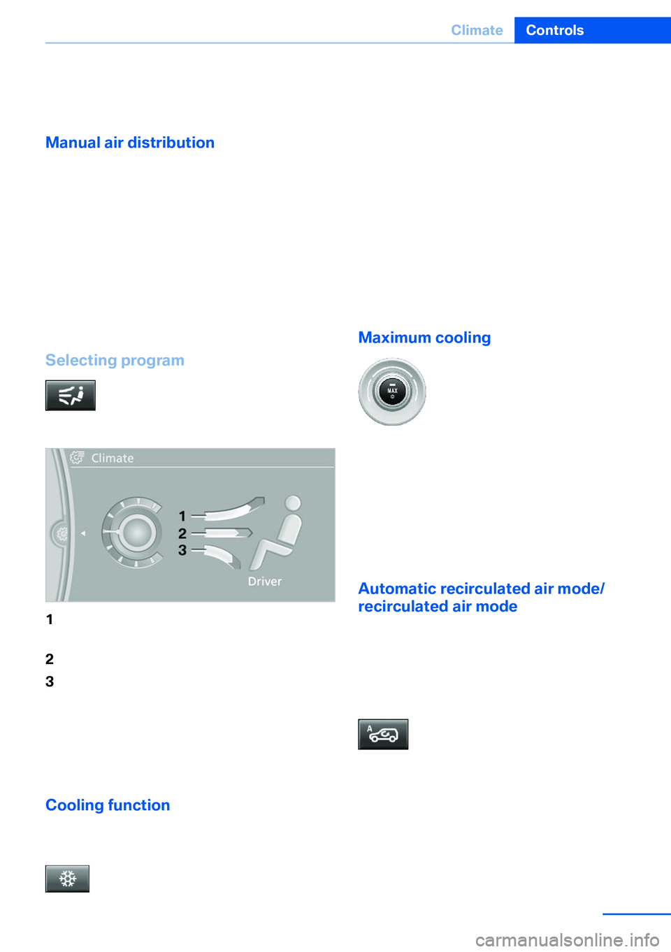 BMW X5 XDRIVE 35I SPORT ACTIVITY 2013  Owners Manual can reactivate the automatic mode for the air
volume with the AUTO button.
Manual air distribution
The air flow can be guided into the vehicle in‐
terior, separately for the driver's and front p
