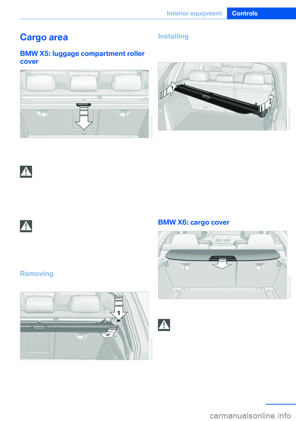 BMW X5 XDRIVE 35I SPORT ACTIVITY 2013  Owners Manual Cargo area
BMW X5: luggage compartment roller
cover
Pull out the luggage compartment roller cover
and hook it into the brackets.
Do not deposit heavy objects
Do not deposit heavy or hard objects on
th