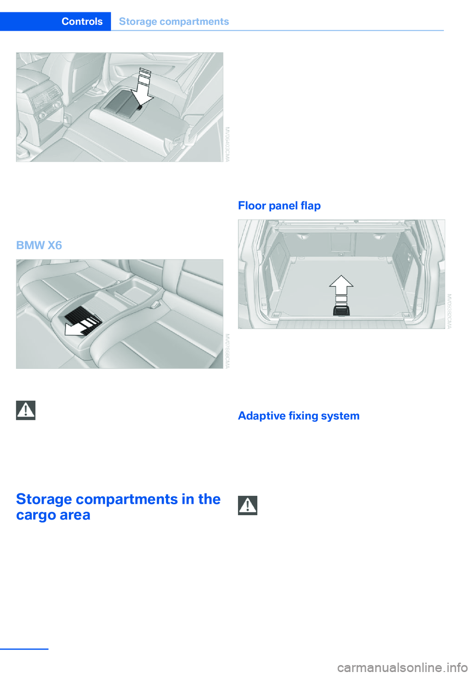 BMW X5 XDRIVE 35I SPORT ACTIVITY 2013  Owners Manual Fold down the center armrest. Press the but‐
ton; the cupholders are opened.
The cupholders of the 3rd row seats are lo‐
cated in the center console between the seats.
BMW X6
Slide the cover forwa