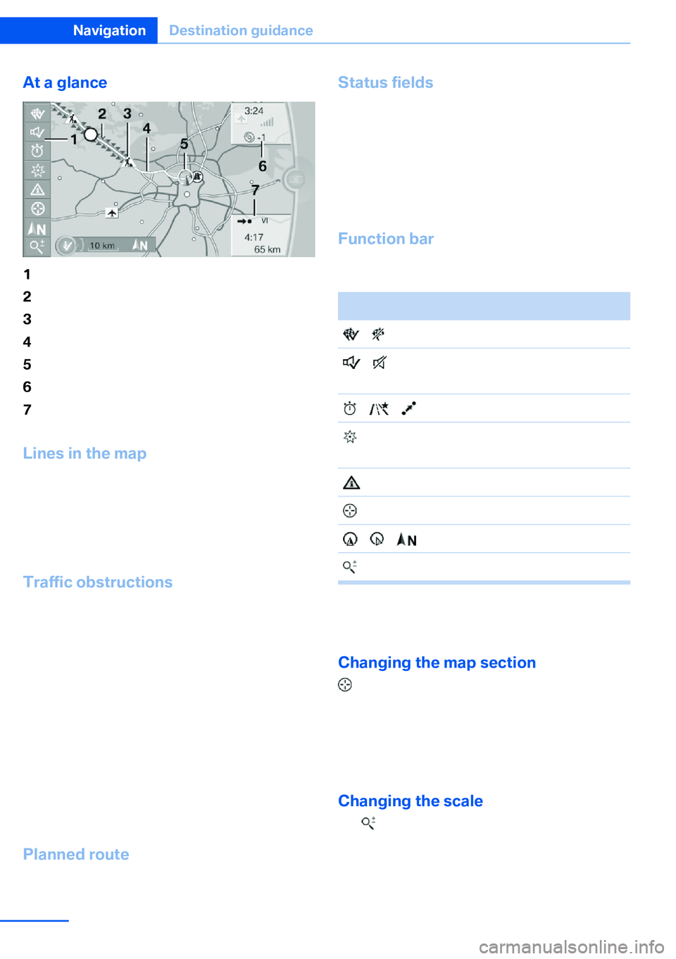 BMW X5 XDRIVE 35I SPORT ACTIVITY 2013  Owners Manual At a glance1Function bar2Route section with traffic obstruction3Traffic sign for traffic obstruction4Planned route5Current location6Upper status field7Lower status field
Lines in the mapStreets and ro