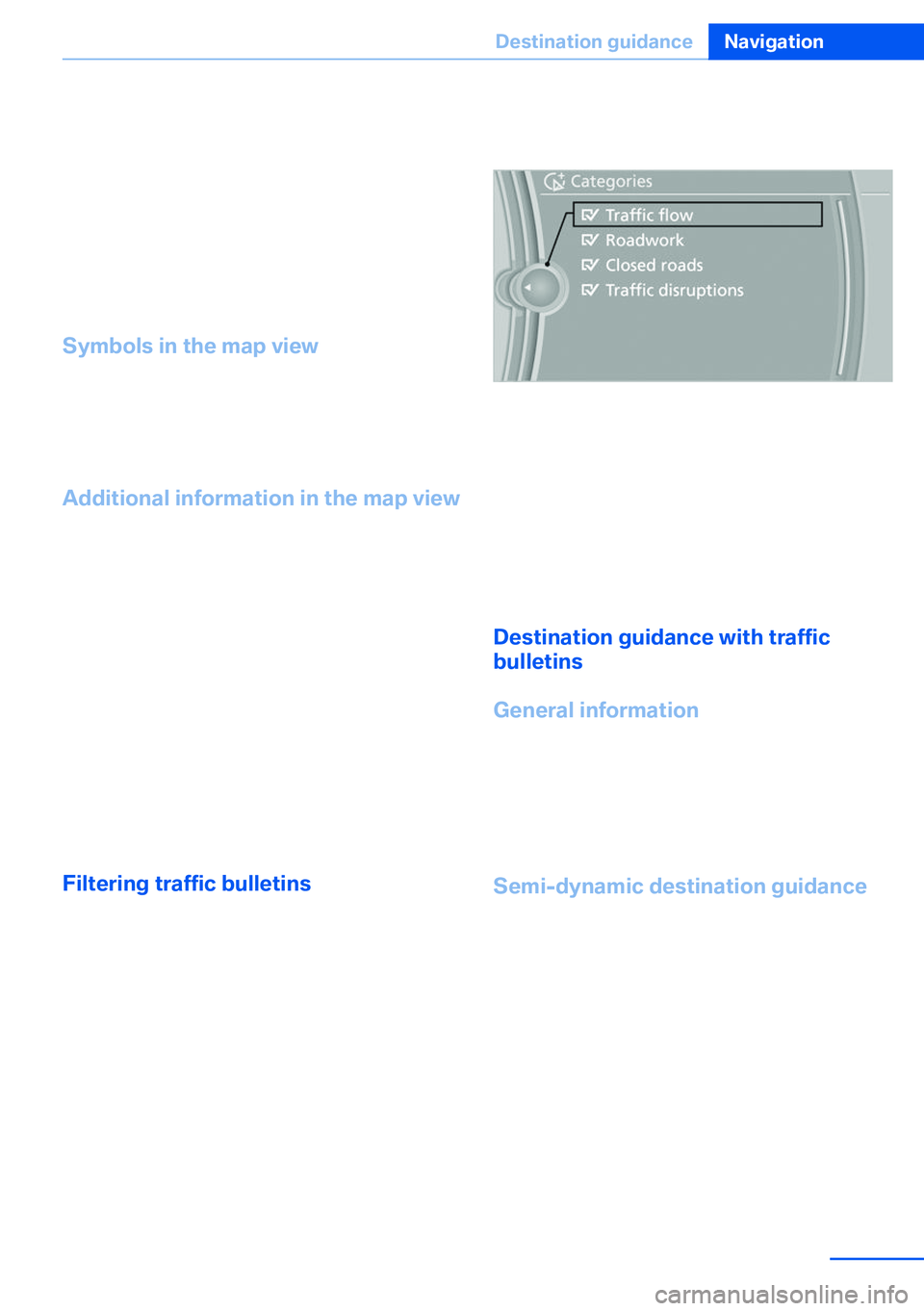 BMW X5 XDRIVE 35I SPORT ACTIVITY 2013  Owners Manual garded in this setting. Symbols and special
destinations are not displayed.1."Navigation"2."Map"3.Open "Options".4."Settings"5."Traffic conditions/gray map"
Sym