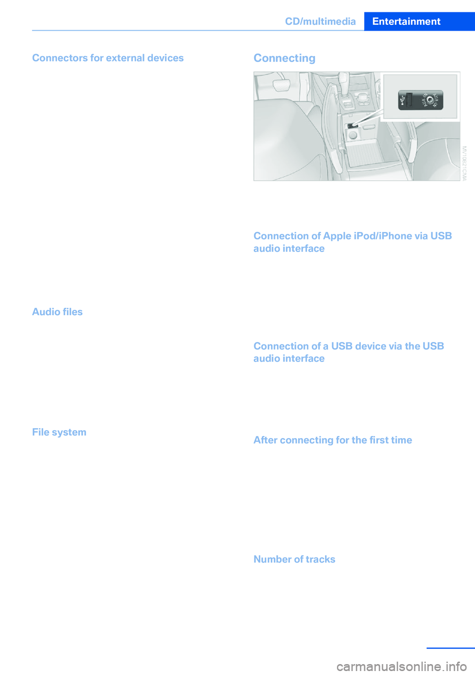 BMW X5 XDRIVE 35I SPORT ACTIVITY 2013  Owners Manual Connectors for external devices▷Connection via USB audio interface: Apple
iPod/iPhone, USB devices, e.g., MP3 play‐
ers, USB flash drives, or mobile phones
that are supported by the USB audio inte