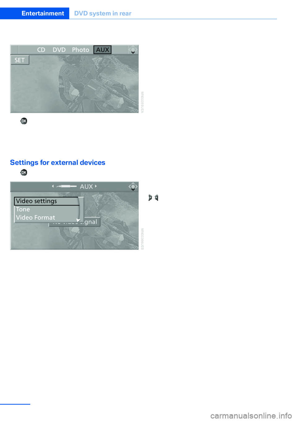 BMW X5 XDRIVE 35I SPORT ACTIVITY 2013  Owners Manual 3.Select "AUX".4.  Press the button.
For devices without a video signal, for instance
MP3 players, "No video signal" appears on the
display. The sound is nevertheless played.
Settings 