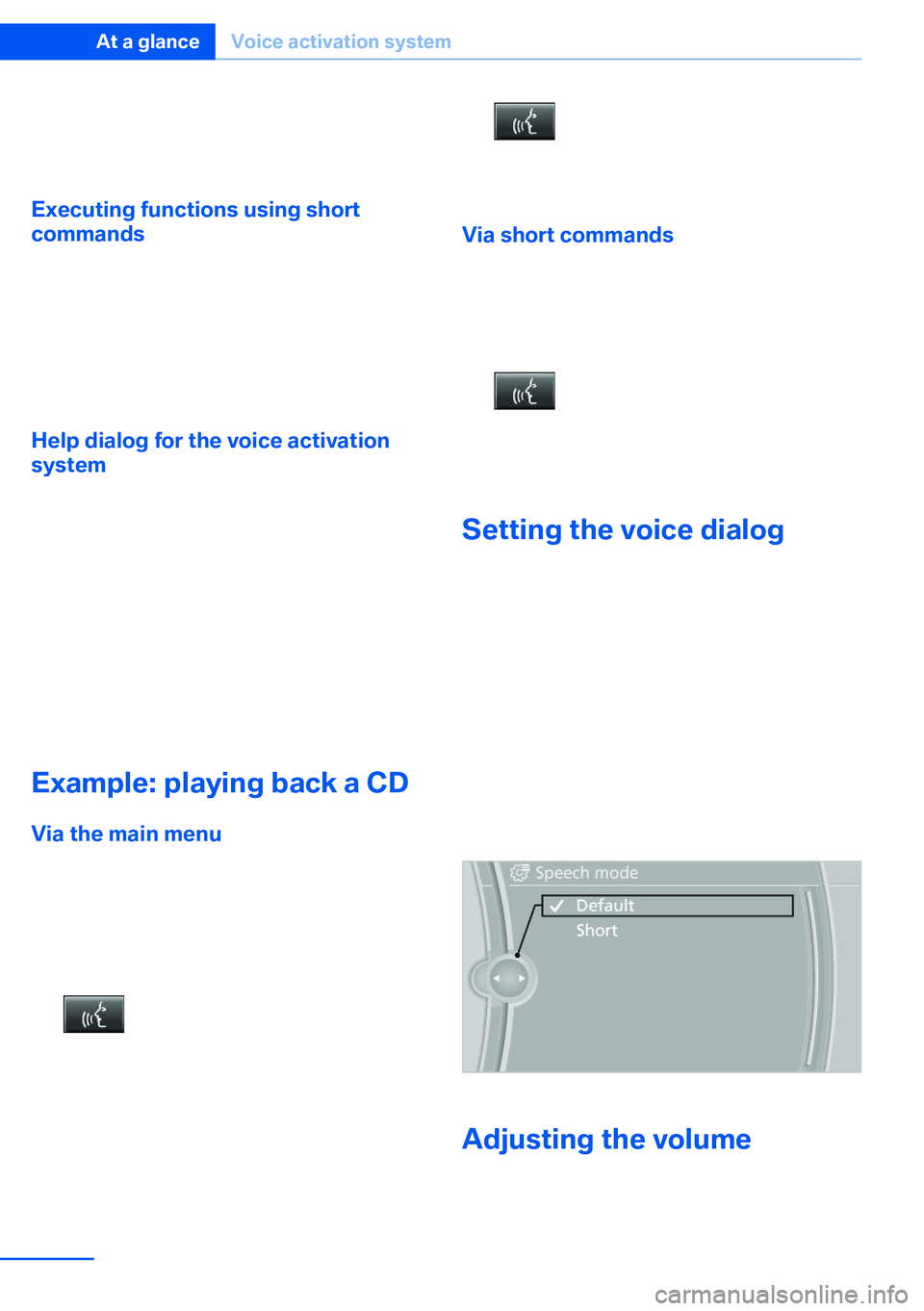 BMW X5 XDRIVE 35I SPORT ACTIVITY 2013  Owners Manual For example, if the "Settings" menu is dis‐
played, the commands for the settings are
read out loud.
Executing functions using short
commands
Functions on the main menu can be performed
dire