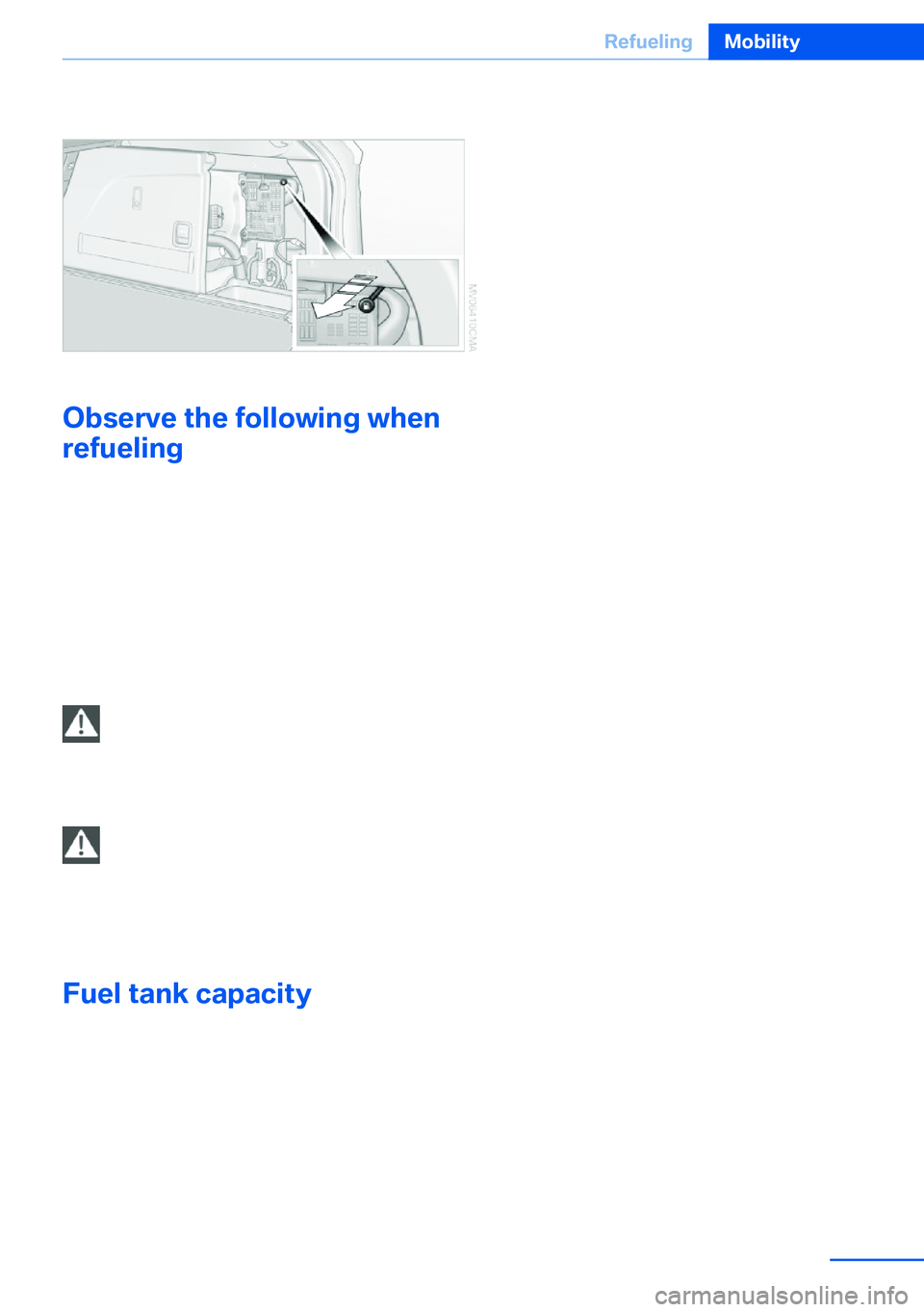 BMW X5 XDRIVE 35I SPORT ACTIVITY 2013  Owners Manual 2.Pull the knob with the gas pump symbol.
Observe the following when
refueling
When refueling, insert the filler nozzle com‐
pletely into the filler pipe. Lifting up the fuel
pump nozzle during refu