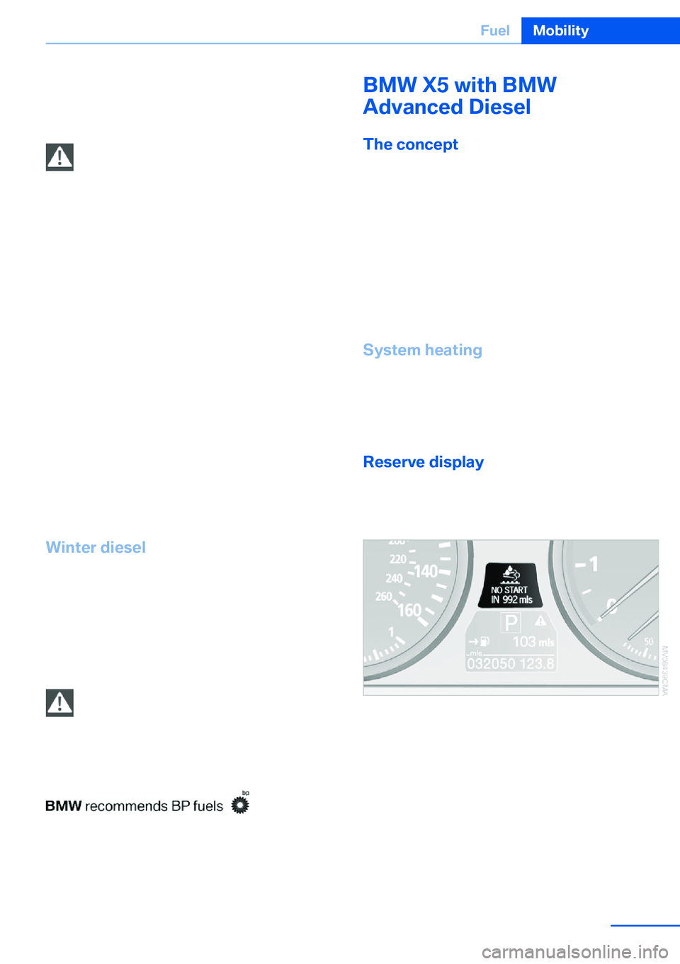 BMW X5 XDRIVE 35I SPORT ACTIVITY 2013  Owners Manual Ultra-low sulfur diesel ASTM D 975-xx.
xx: always adhere to the currently applicable
standard.
Only refuel with ultra-low sulfur diesel.
The percentage of biodiesel in the fuel
must not exceed 5%, ref
