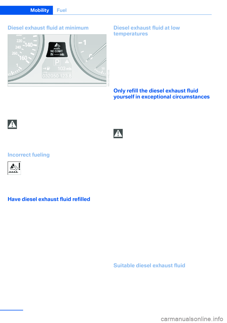 BMW X5 XDRIVE 35I SPORT ACTIVITY 2013  Owners Manual Diesel exhaust fluid at minimum
Even with a display of -- mls, the engine will
continue to run, provided that it is not switched
off, and all other operating requirements are
met, e.g. sufficient fuel